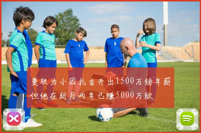 曼联为小因扎吉开出1500万镑年薪但他在新月两年已赚5000万欧